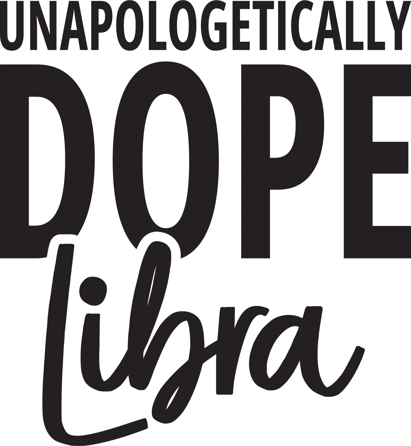 Unapologetically Dope Libra