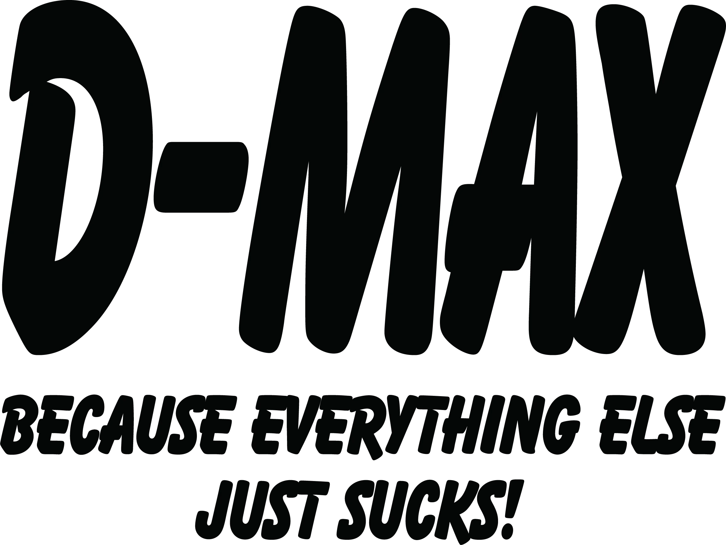 Dmax Because Everything Else Just Sucks