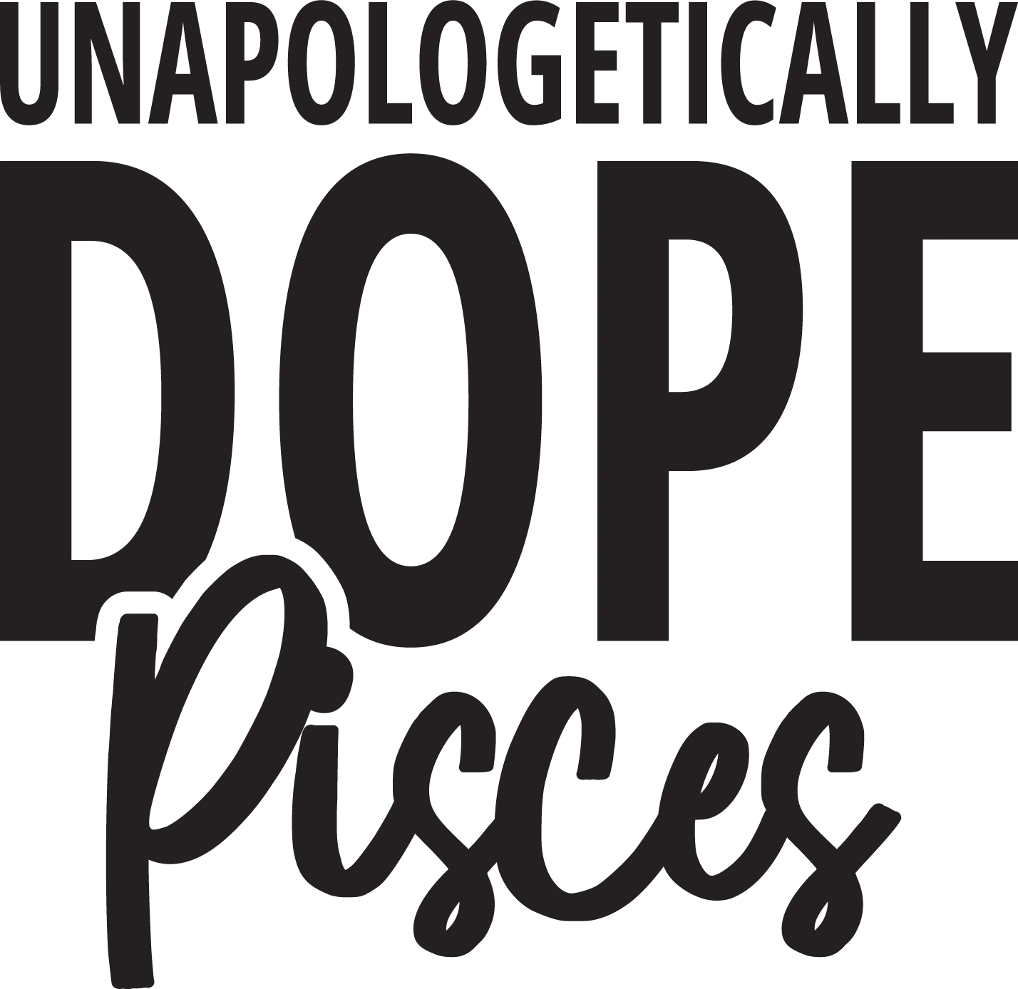 Unapologetically Dope Pisces
